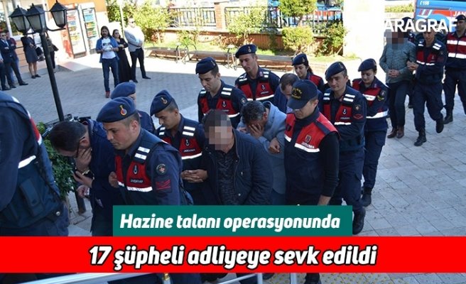 Hazine talanı operasyonunda 17 şüpheli adliyeye sevk edildi
