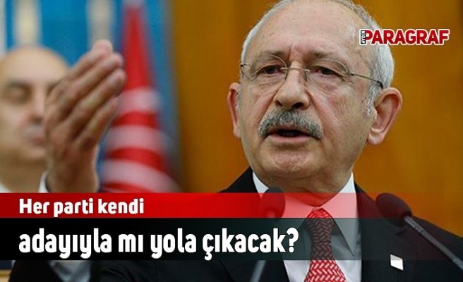 Her parti kendi adayıyla mı yola çıkacak?