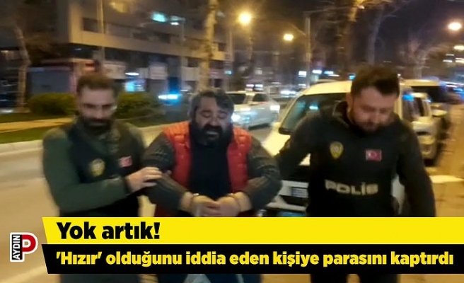 'Hızır' olduğunu iddia eden kişiye parasını kaptırdı