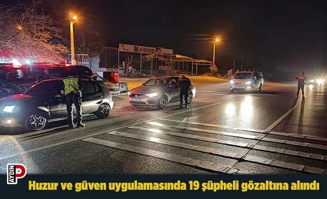 Huzur ve güven uygulamasında 19 şüpheli gözaltına alındı