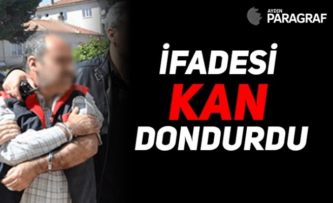 İfadesi kan dondurdu