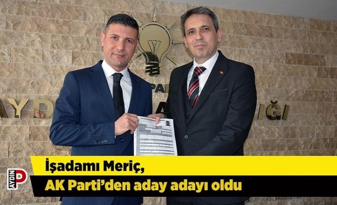 İşadamı Meriç, AK Parti’den aday adayı oldu