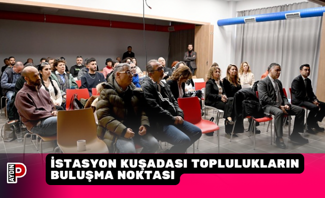 İSTASYON KUŞADASI TOPLULUKLARIN BULUŞMA NOKTASI