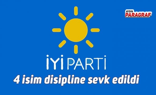 İYİ Parti Aydın’da 4 isim disipline sevk edildi