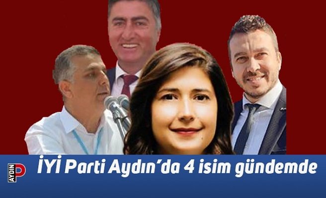 İYİ Parti Aydın’da 4 isim gündemde