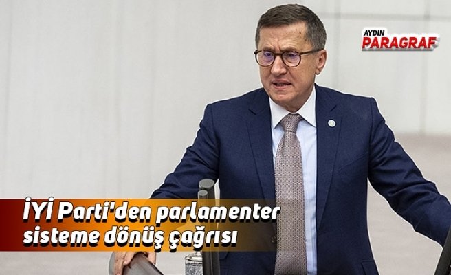İYİ Parti'den parlamenter sisteme dönüş çağrısı