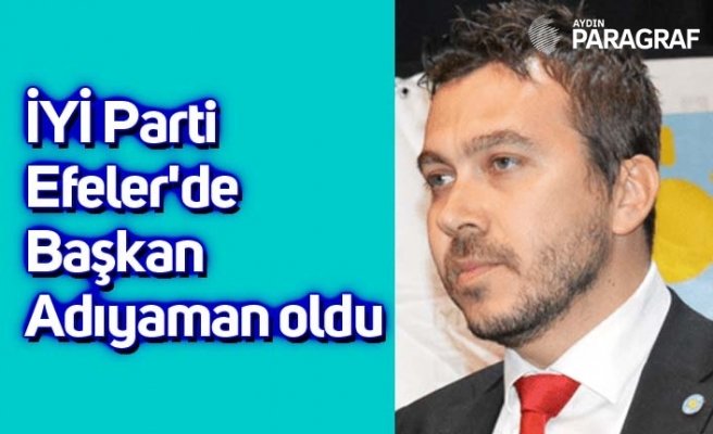 İYİ Parti Efeler'de Başkan Adıyaman oldu