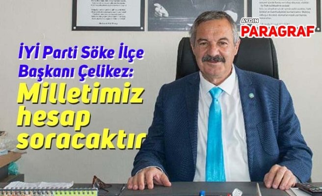 İYİ Parti Söke İlçe Başkanı Çelikez: Milletimiz hesap soracaktır