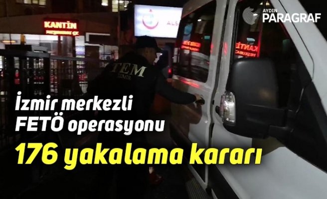İzmir merkezli FETÖ operasyonu: 176 yakalama kararı