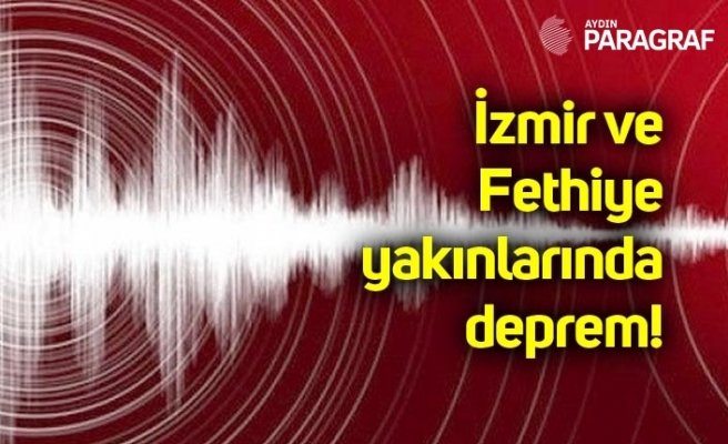 İzmir ve Fethiye yakınlarında deprem!