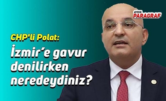 İzmir’e gavur denilirken neredeydiniz?