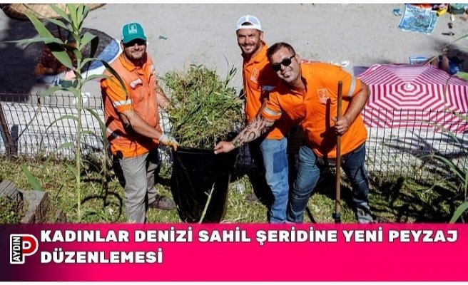 KADINLAR DENİZİ SAHİL ŞERİDİNE YENİ PEYZAJ DÜZENLEMESİ