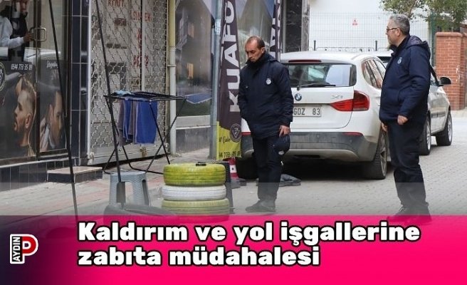Kaldırım ve yol işgallerine zabıta müdahalesi