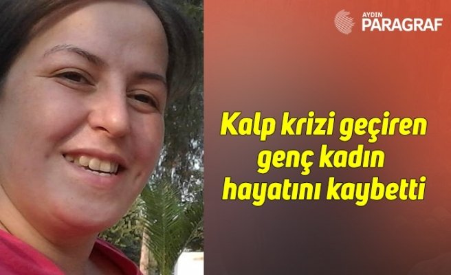 Kalp krizi geçiren genç kadın hayatını kaybetti