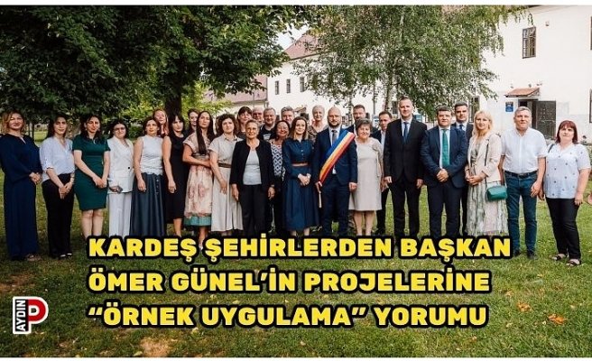 KARDEŞ ŞEHİRLERDEN BAŞKAN ÖMER GÜNEL’İN PROJELERİNE “ÖRNEK UYGULAMA” YORUMU