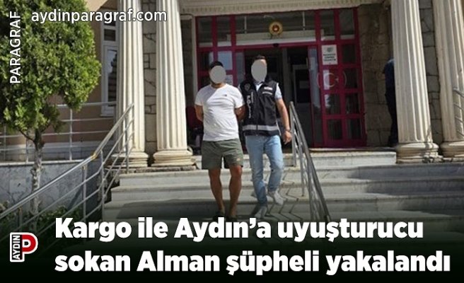 Kargo ile Aydın’a uyuşturucu sokan Alman şüpheli yakalandı