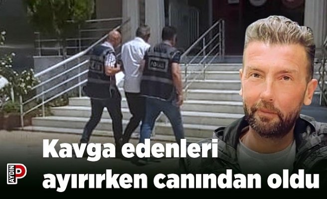 Kavga edenleri ayırırken canından oldu