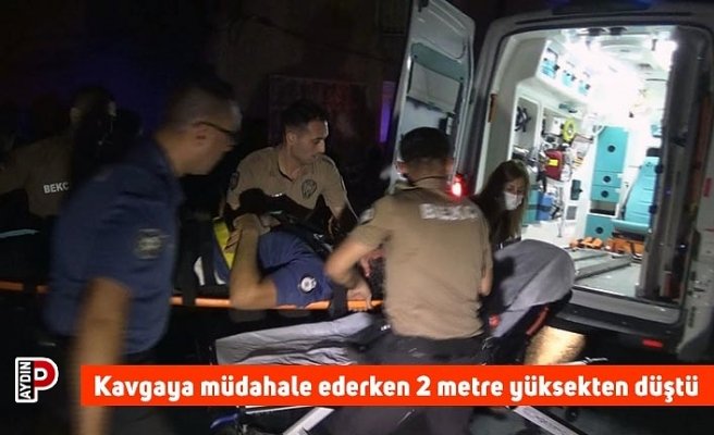 Kavgaya müdahale ederken 2 metre yüksekten düştü