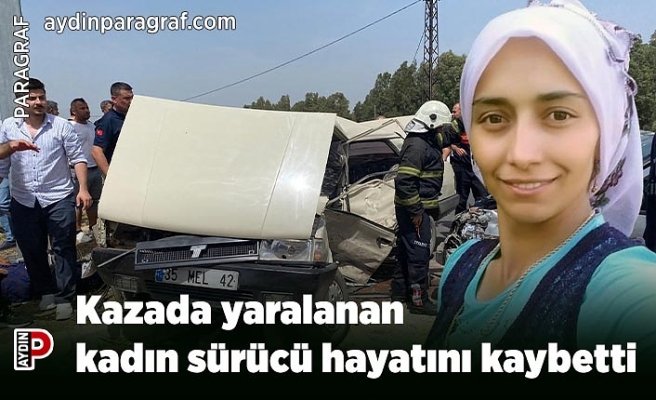 Kazada yaralanan kadın sürücü hayatını kaybetti