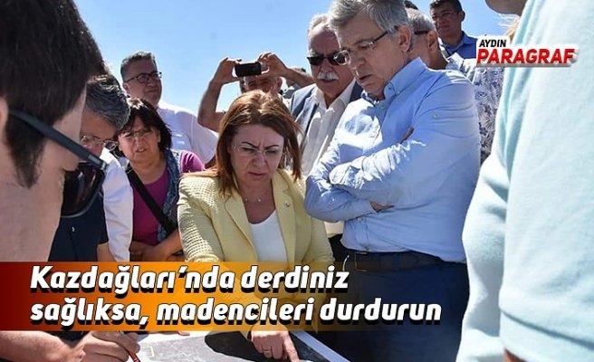 Kazdağları’nda derdiniz sağlıksa, madencileri durdurun