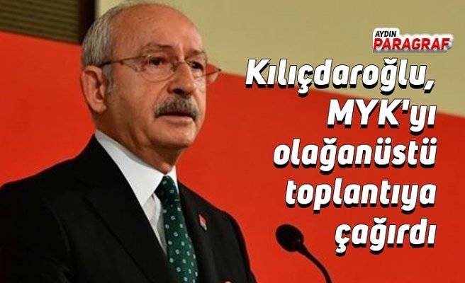 Kemal Kılıçdaroğlu, MYK'yı olağanüstü toplantıya çağırdı