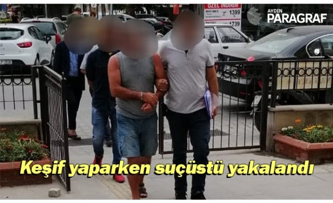Keşif yaparken suçüstü yakalandı
