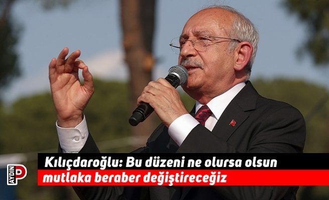 Kılıçdaroğlu: Bu düzeni ne olursa olsun mutlaka beraber değiştireceğiz