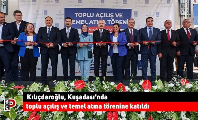 Kılıçdaroğlu, Kuşadası'nda toplu açılış ve temel atma törenine katıldı