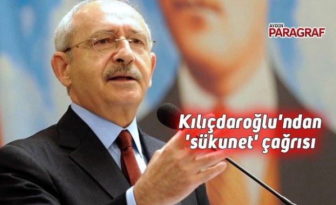 Kılıçdaroğlu'ndan 'sükunet' çağrısı