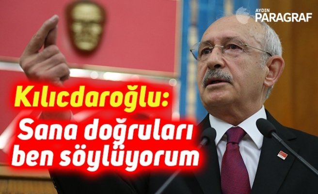 Kılıcdaroğlu: Sana doğruları ben söylüyorum