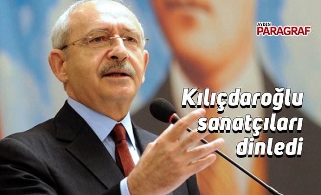 Kılıçdaroğlu sanatçıları dinledi