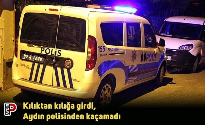 Kılıktan kılığa girdi, Aydın polisinden kaçamadı