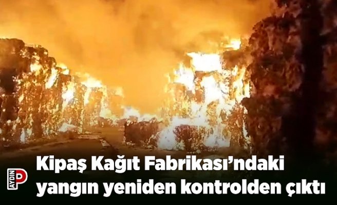 Kipaş Kağıt Fabrikası’ndaki yangın yeniden kontrolden çıktı