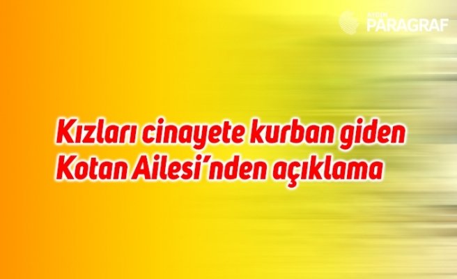 Kızları cinayete kurban giden Kotan Ailesi’nden açıklama