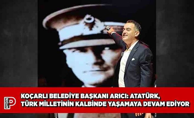 KOÇARLI BELEDİYE BAŞKANI ARICI: ATATÜRK, TÜRK MİLLETİNİN KALBİNDE YAŞAMAYA DEVAM EDİYOR
