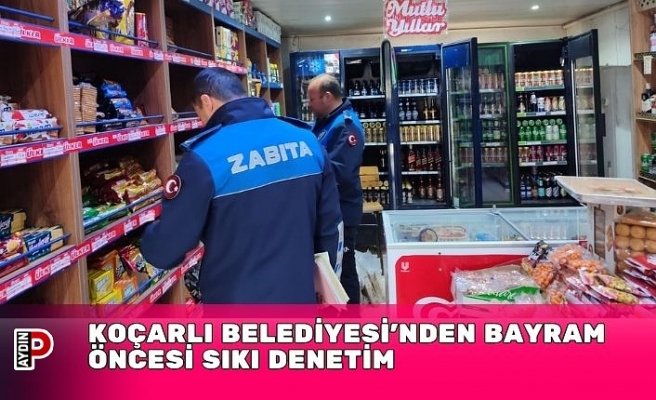 Koçarlı Belediyesi’nden Bayram Öncesi Sıkı Denetim