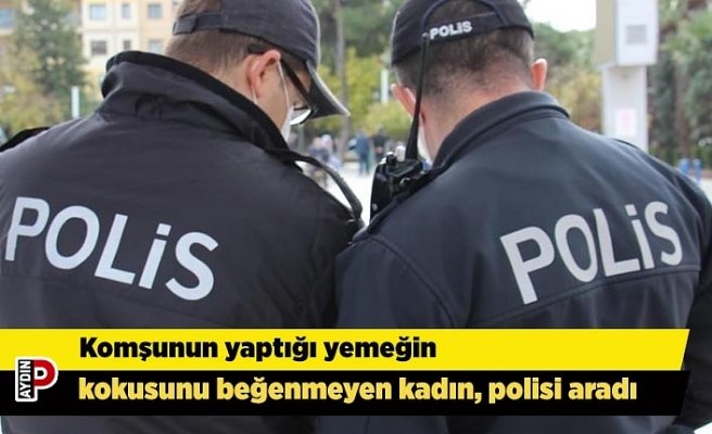 Komşunun yaptığı yemeğin kokusunu beğenmeyen kadın, polisi aradı