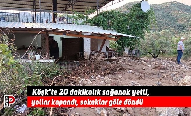 Köşk'te 20 dakikalık sağanak yetti, yollar kapandı, sokaklar göle döndü