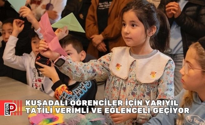 KUŞADALI ÖĞRENCİLER İÇİN YARIYIL TATİLİ VERİMLİ VE EĞLENCELİ GEÇİYOR