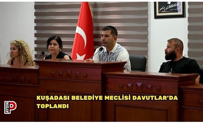 KUŞADASI BELEDİYE MECLİSİ DAVUTLAR’DA TOPLANDI