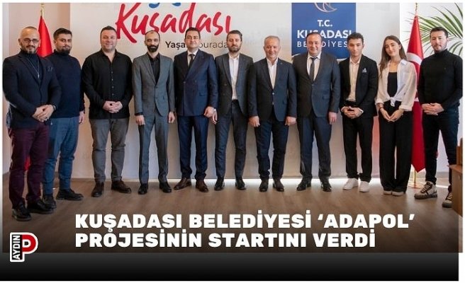 KUŞADASI BELEDİYESİ ‘ADAPOL’ PROJESİNİN STARTINI VERDİ