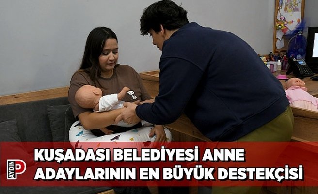 KUŞADASI BELEDİYESİ ANNE ADAYLARININ EN BÜYÜK DESTEKÇİSİ