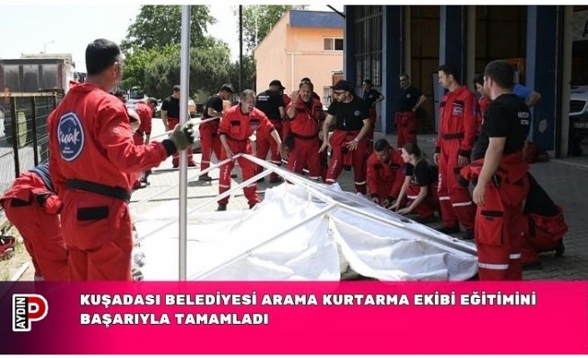 KUŞADASI BELEDİYESİ ARAMA KURTARMA EKİBİ EĞİTİMİNİ BAŞARIYLA TAMAMLADI