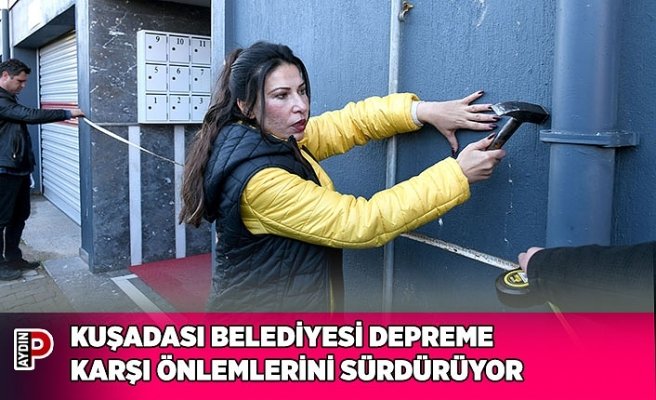 KUŞADASI BELEDİYESİ DEPREME KARŞI ÖNLEMLERİNİ SÜRDÜRÜYOR