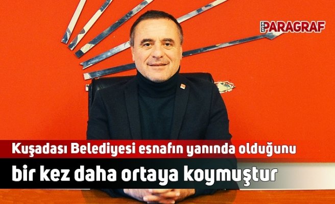 Kuşadası Belediyesi esnafın yanında olduğunu bir kez daha ortaya koymuştur