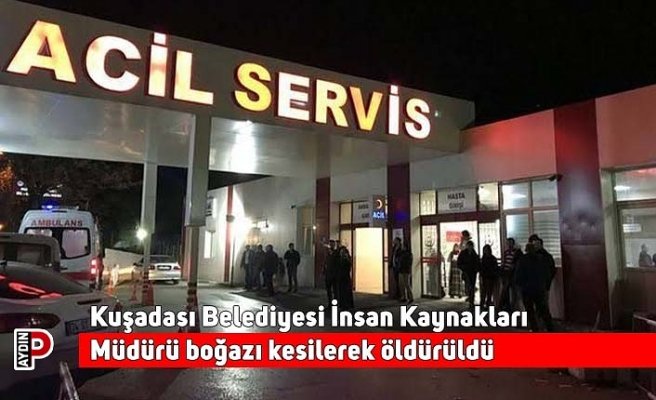Kuşadası Belediyesi İnsan Kaynakları Müdürü boğazı kesilerek öldürüldü