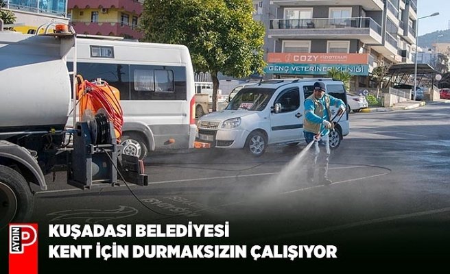 KUŞADASI BELEDİYESİ KENT İÇİN DURMAKSIZIN ÇALIŞIYOR