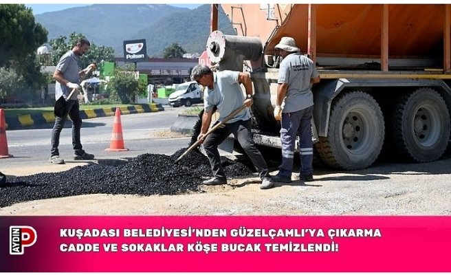 KUŞADASI BELEDİYESİ’NDEN GÜZELÇAMLI’YA ÇIKARMA CADDE VE SOKAKLAR KÖŞE BUCAK TEMİZLENDİ!