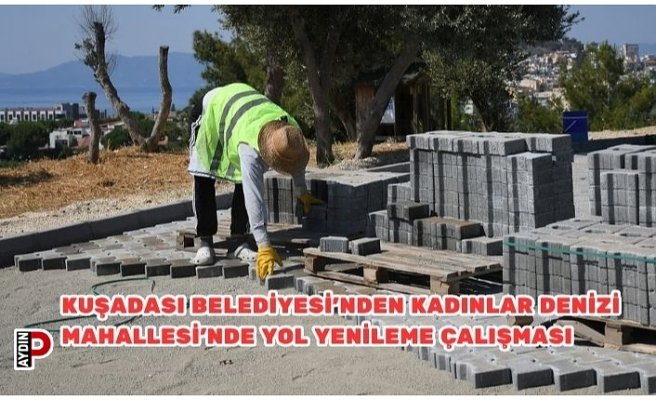 KUŞADASI BELEDİYESİ’NDEN KADINLAR DENİZİ MAHALLESİ’NDE YOL YENİLEME ÇALIŞMASI