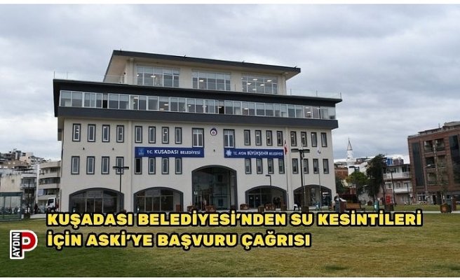 KUŞADASI BELEDİYESİ’NDEN SU KESİNTİLERİ İÇİN ASKİ’YE BAŞVURU ÇAĞRISI